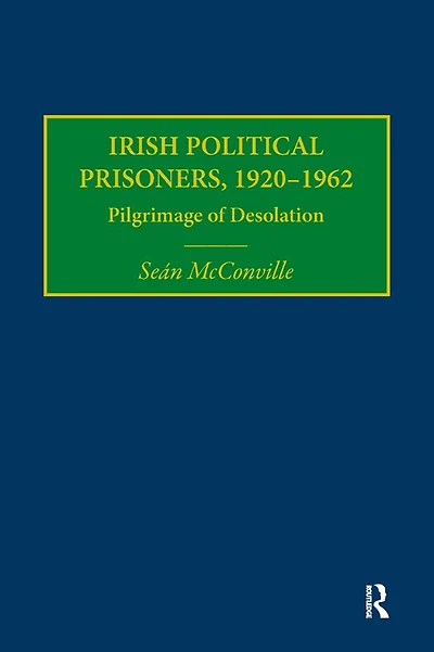 Irish Political Prisoners 1920-1962: Pilgrimage of Desolation