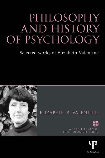 Philosophy and History of Psychology: Selected works Elizabeth Valentine