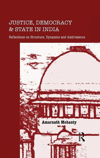 Justice, Democracy and State India: Reflections on Structure, Dynamics Ambivalence