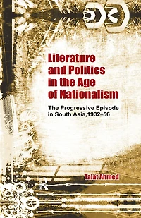 Literature and Politics The Age of Nationalism: Progressive Episode South Asia, 1932-56