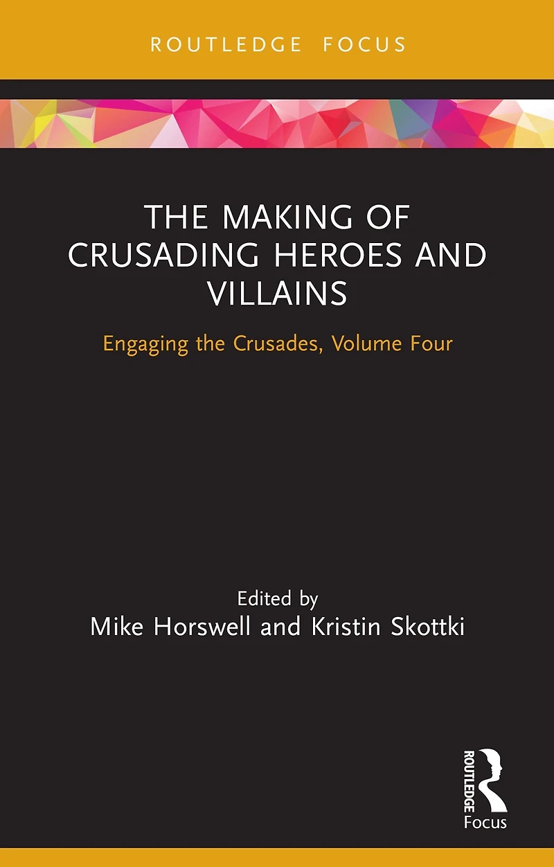 the Making of Crusading Heroes and Villains: Engaging Crusades, Volume Four