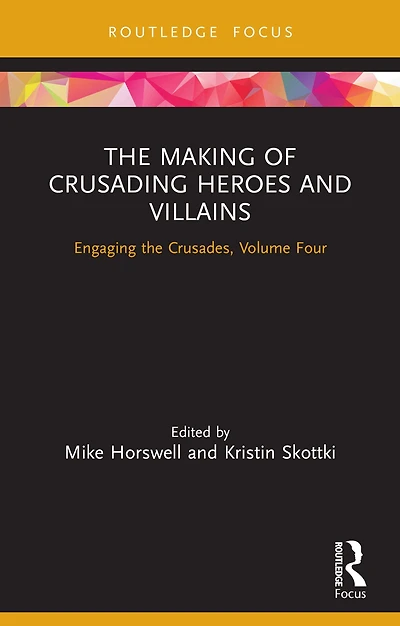 the Making of Crusading Heroes and Villains: Engaging Crusades, Volume Four