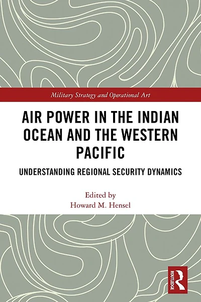 Air Power the Indian Ocean and Western Pacific: Understanding Regional Security Dynamics