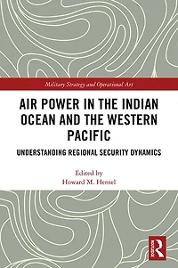 Air Power the Indian Ocean and Western Pacific: Understanding Regional Security Dynamics