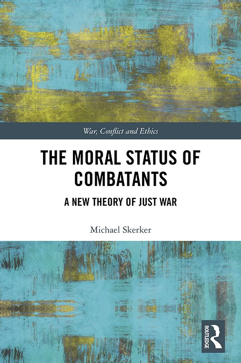 The Moral Status of Combatants: A New Theory Just War