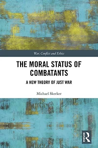 The Moral Status of Combatants: A New Theory Just War