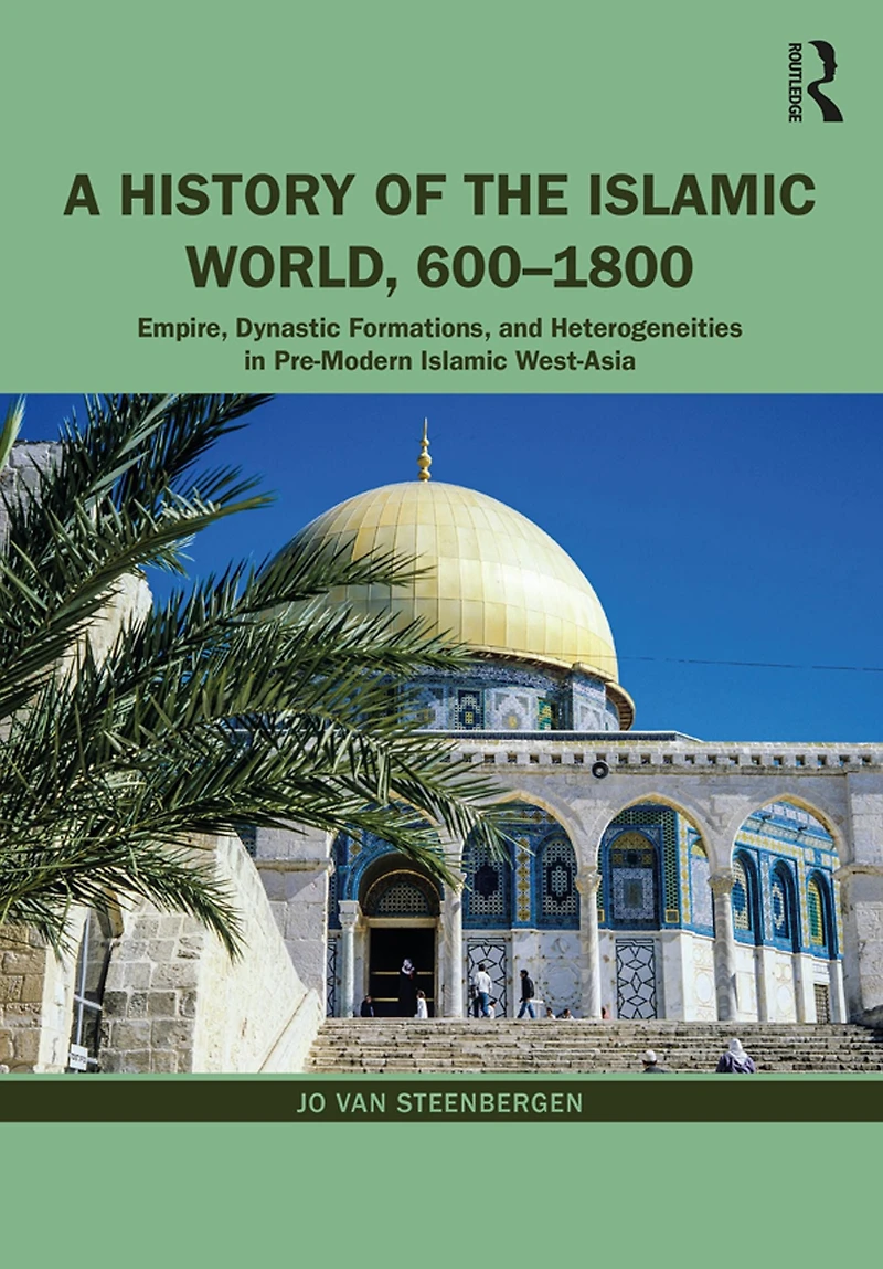 A History of the Islamic World, 600-1800: Empire, Dynastic Formations, and Heterogeneities Pre-Modern West-Asia