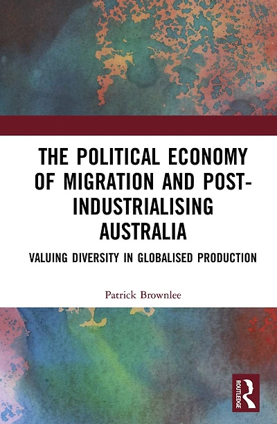 The Political Economy of Migration and Post-industrialising Australia: Valuing Diversity Globalised Production