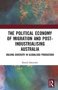 The Political Economy of Migration and Post-industrialising Australia: Valuing Diversity Globalised Production