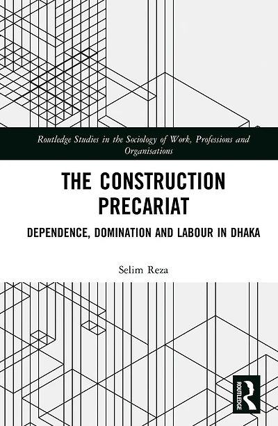 The Construction Precariat: Dependence, Domination and Labour Dhaka