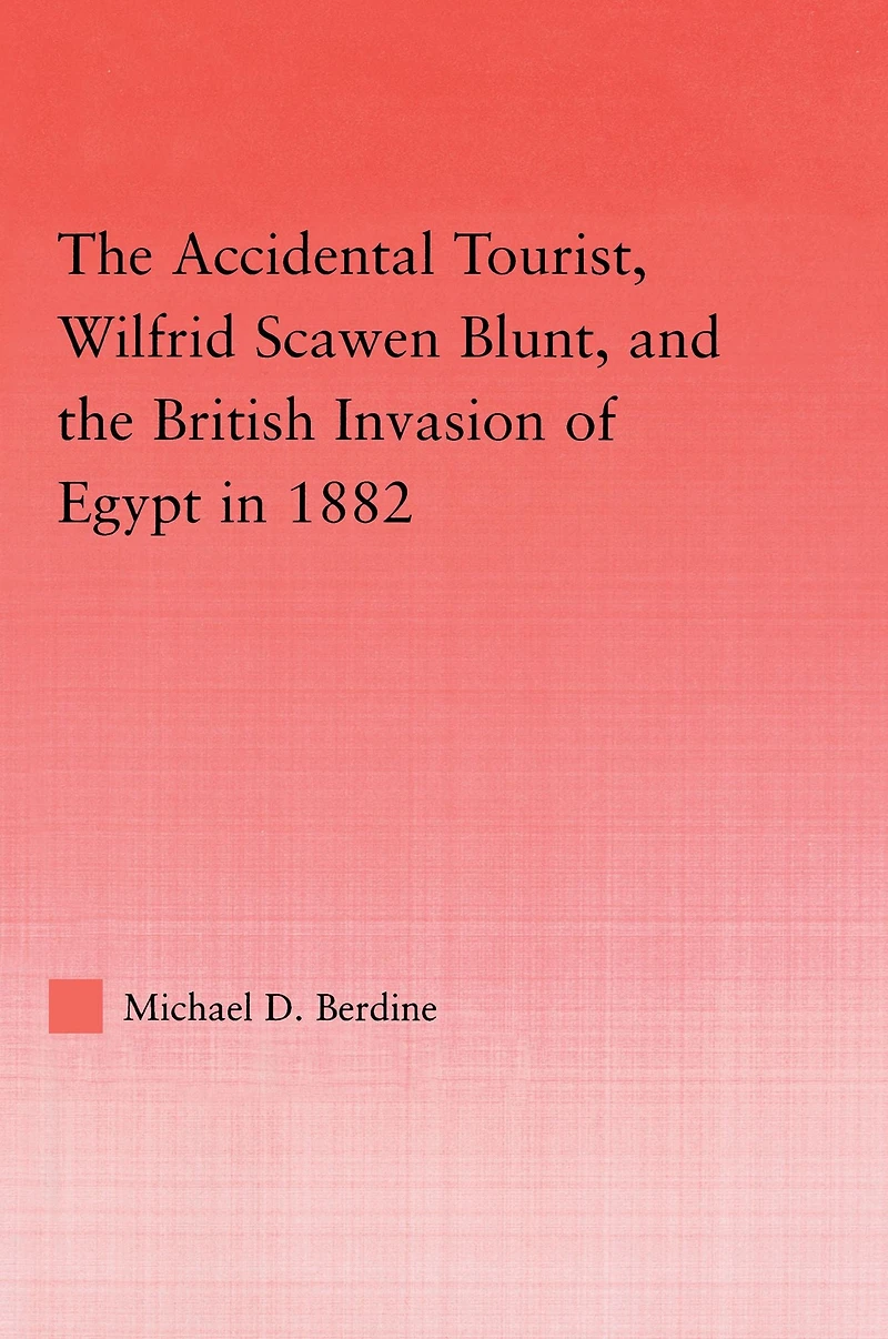 the Accidental Tourist, Wilfrid Scawen Blunt, and British Invasion of Egypt 1882