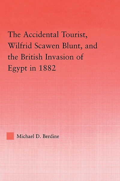 the Accidental Tourist, Wilfrid Scawen Blunt, and British Invasion of Egypt 1882