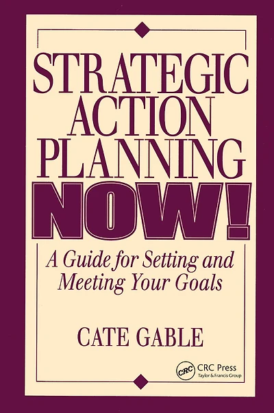 Strategic Action Planning Now Setting and Meeting Your Goals
