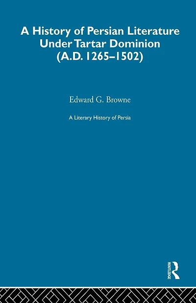 Literary History of Persia: The Tartar Dominion (1265-1502)