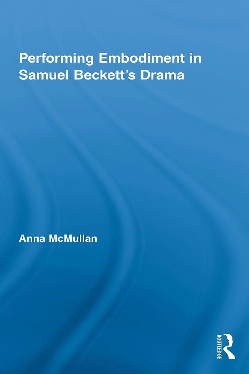 Performing Embodiment Samuel Beckett's Drama