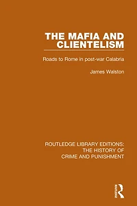 The Mafia and Clientelism: Roads to Rome Post-War Calabria