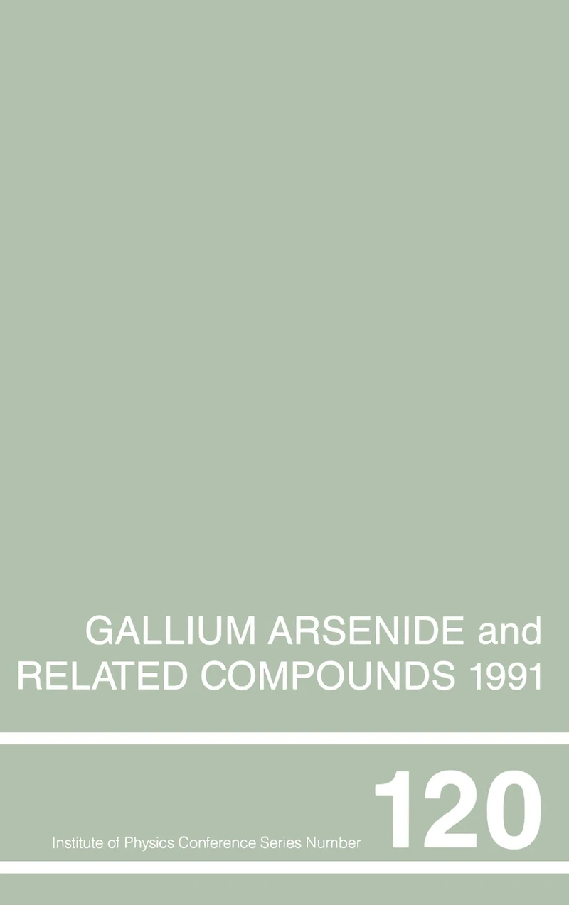 Gallium Arsenide and Related Compounds 1991, Proceedings of the Eighteenth INT Symposium, 9-12 September Seattle, USA