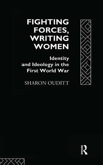 Fighting Forces, Writing Women: Identity and Ideology the First World War