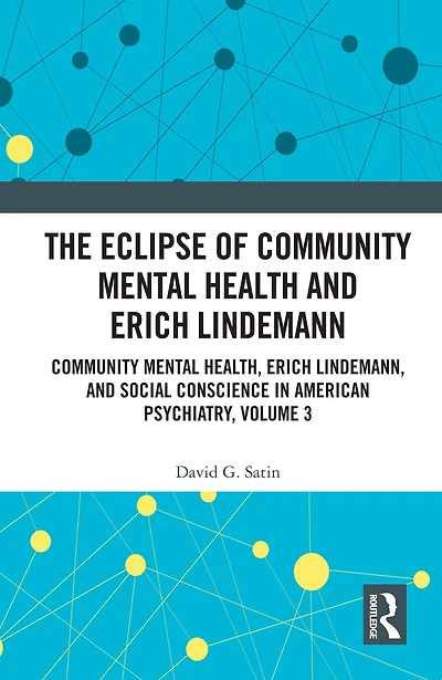 The Eclipse of Community Mental Health and Erich Lindemann: Health, Lindemann, Social Conscience American Psychiatry, Volume 3