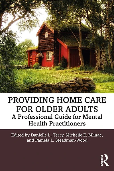 Providing Home Care for Older Adults: A Professional Guide Mental Health Practitioners