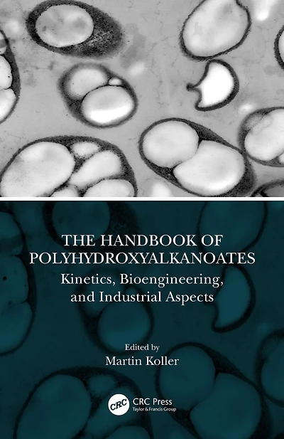 The Handbook of Polyhydroxyalkanoates: Kinetics, Bioengineering, and Industrial Aspects