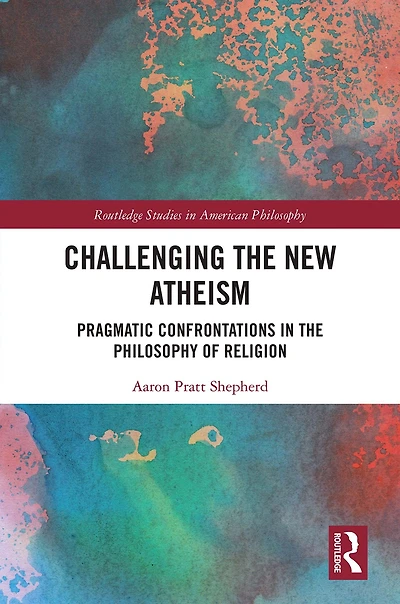 Challenging the New Atheism: Pragmatic Confrontations Philosophy of Religion