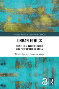 Urban Ethics: Conflicts Over the Good and Proper Life Cities