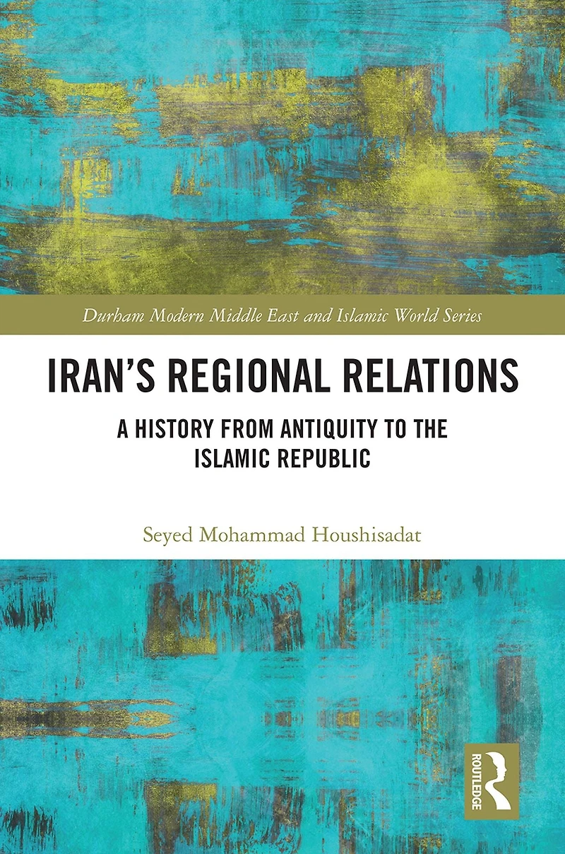 Iran's Regional Relations: A History from Antiquity to the Islamic Republic