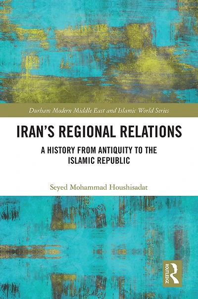 Iran's Regional Relations: A History from Antiquity to the Islamic Republic
