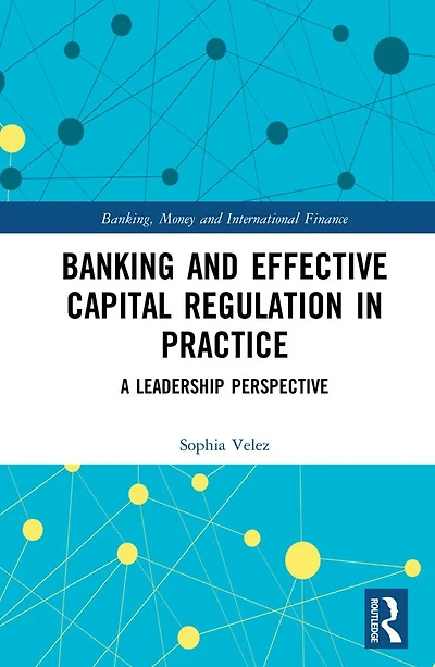 Banking and Effective Capital Regulation Practice: A Leadership Perspective