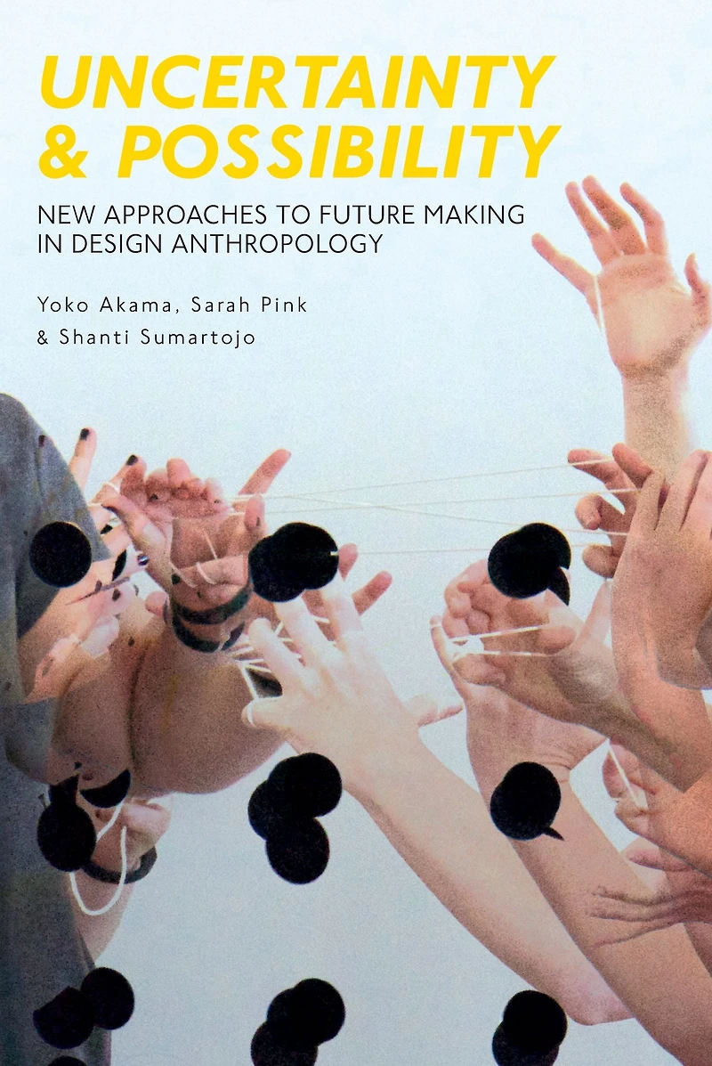 Uncertainty and Possibility: New Approaches to Future Making Design Anthropology