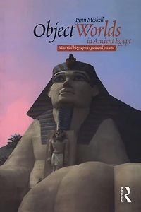 Object Worlds Ancient Egypt: Material Biographies Past and Present