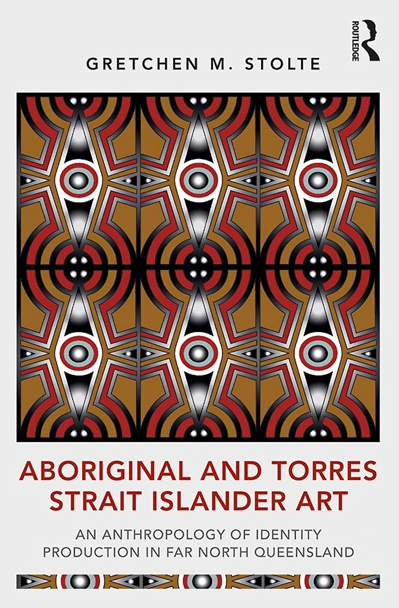 Aboriginal and Torres Strait Islander Art: An Anthropology of Identity Production Far North Queensland