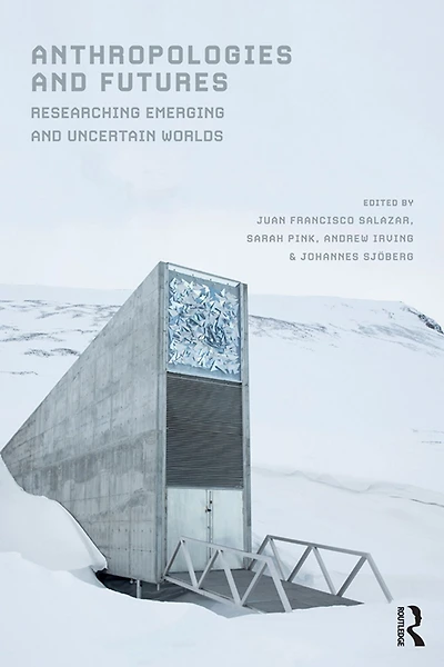 Anthropologies and Futures: Researching Emerging Uncertain Worlds