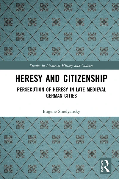 Heresy and Citizenship: Persecution of Late Medieval German Cities