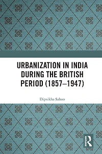 Urbanization India During the British Period (1857-1947)