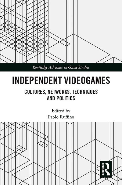 Independent Videogames: Cultures, Networks, Techniques and Politics
