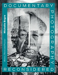 Documentary Photography Reconsidered: History, Theory and Practice
