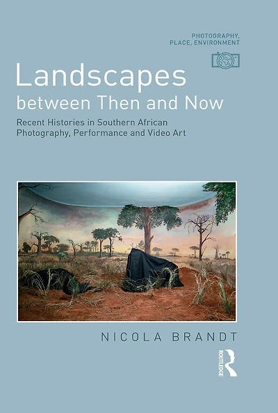 Landscapes between Then and Now: Recent Histories Southern African Photography, Performance Video Art