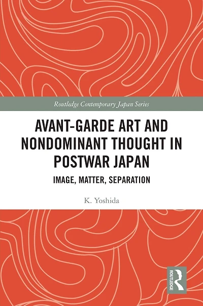 Avant-Garde Art and Non-Dominant Thought Postwar Japan: Image, Matter, Separation