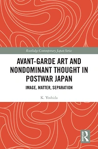 Avant-Garde Art and Non-Dominant Thought Postwar Japan: Image, Matter, Separation