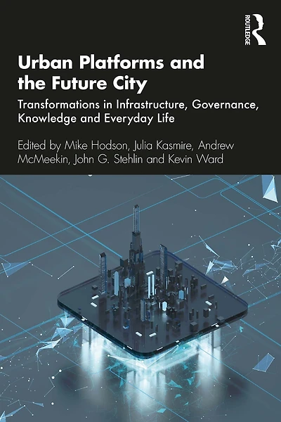 Urban Platforms and the Future City: Transformations Infrastructure, Governance, Knowledge Everyday Life