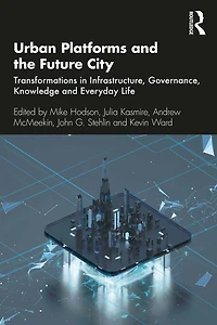 Urban Platforms and the Future City: Transformations Infrastructure, Governance, Knowledge Everyday Life