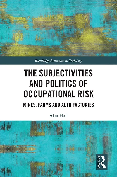 The Subjectivities and Politics of Occupational Risk: Mines, Farms Auto Factories