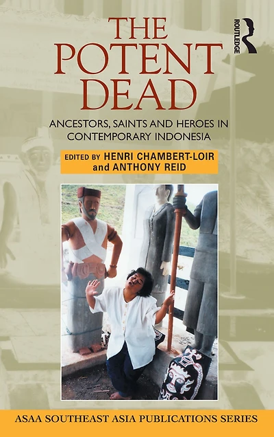 The Potent Dead: Ancestors, saints and heroes contemporary Indonesia