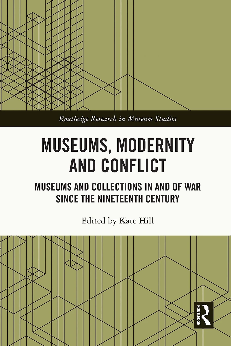 Museums, Modernity and Conflict: Museums Collections of War since the Nineteenth Century