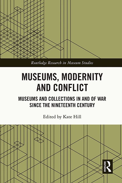 Museums, Modernity and Conflict: Museums Collections of War since the Nineteenth Century