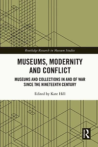 Museums, Modernity and Conflict: Museums Collections of War since the Nineteenth Century