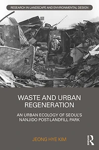 Waste and Urban Regeneration: An Ecology of Seoul's Nanjido Post-landfill Park