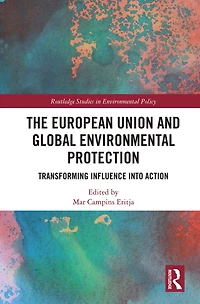 The European Union and Global Environmental Protection: Transforming Influence into Action